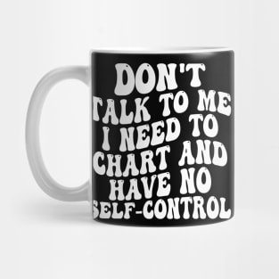 don't talk to me i need to chart and have no self-control Mug